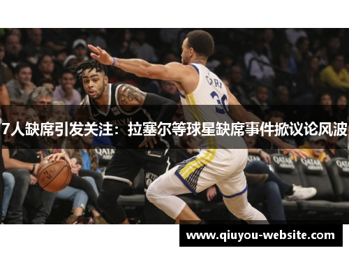 7人缺席引发关注：拉塞尔等球星缺席事件掀议论风波