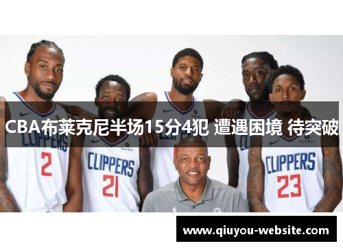 CBA布莱克尼半场15分4犯 遭遇困境 待突破