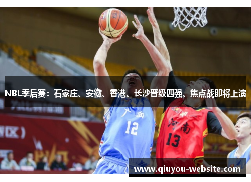 NBL季后赛：石家庄、安徽、香港、长沙晋级四强。焦点战即将上演