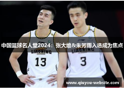 中国篮球名人堂2024：张大维&朱芳雨入选成为焦点