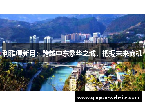 利雅得新月：跨越中东繁华之城，把握未来商机